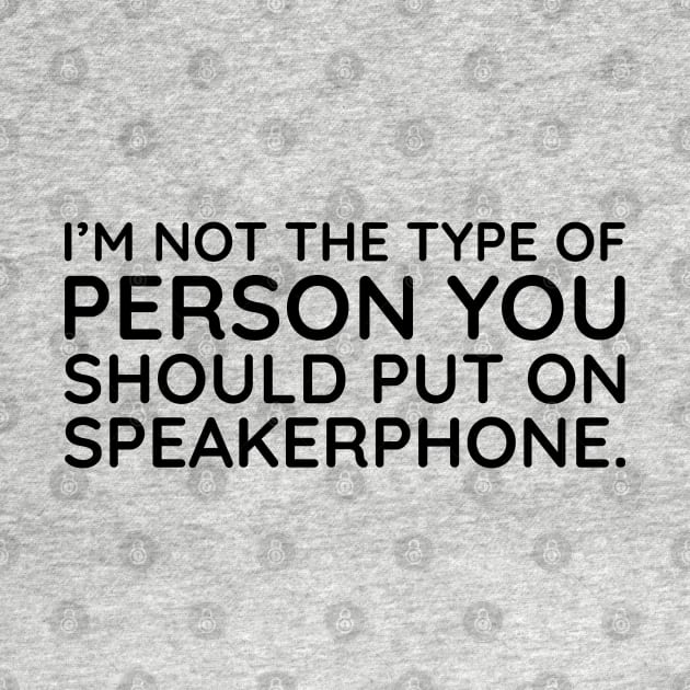 I'm not the person to put on speakerphone by UrbanLifeApparel